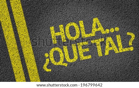 Hola, Que Tal? written on the road (in spanish)