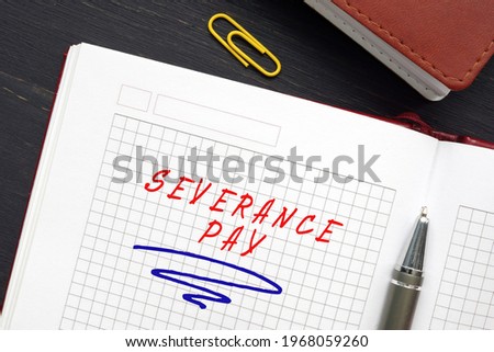 Financial concept meaning SEVERANCE PAY with sign on the page. Severance pay is the compensation and benefits an employer provides to an employee after employment is over
