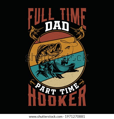 Full time dad part time hooker -  Fishing t-shirt design, poster, vintage template fisherman, boat, fish vector
