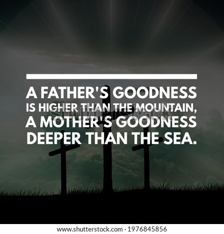 Top motivational, inspirational and parents quote on the nature background. A father's goodness is higher than the mountain, a mother's goodness deeper than the sea.