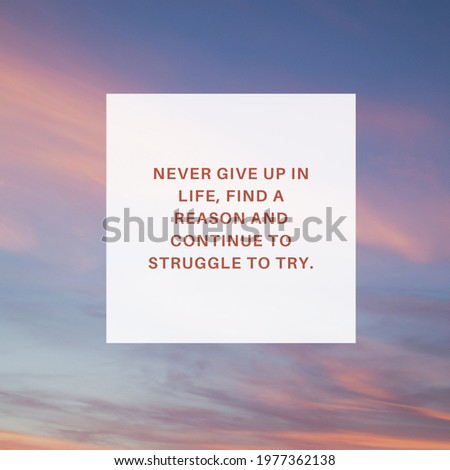 Quote of the day. Never give up in life, find a reason and continue to struggle to try