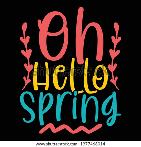 oh hello spring, typography lettering design, printing for t shirt, banner, poster, mug etc