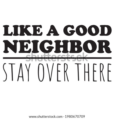 like a good neighbor stay over there background inspirational positive quotes, motivational, typography, lettering design