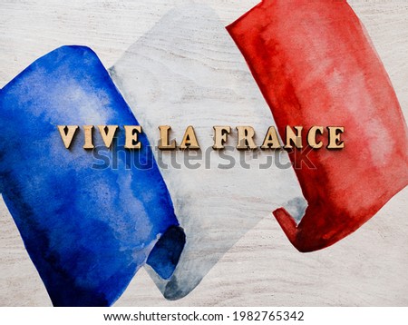Long live France. Vive la France. Beautiful patriotic card. Close-up, view from above. National holiday concept. Congratulations for family, relatives, friends and colleagues
