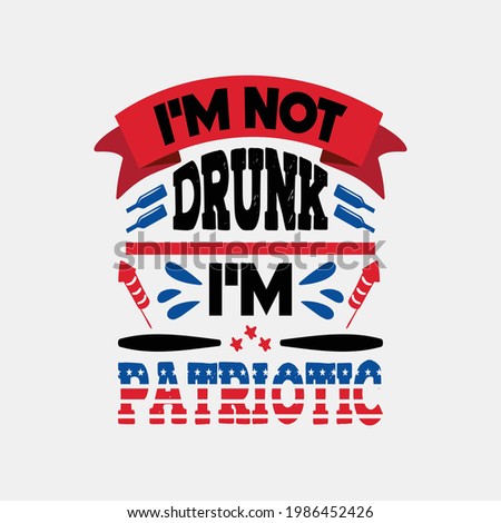 i'm not drunk i'm patriotic - 4 th of july typographic quotes.