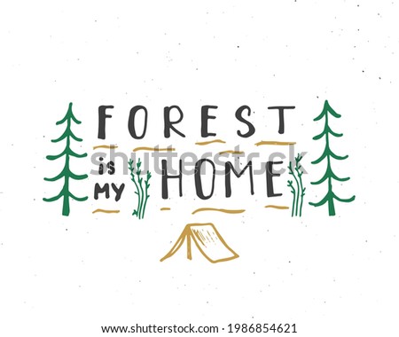Forest is my home lettering handwritten sign, Hand drawn grunge calligraphic text, outdoor hiking adventure and mountains exploring, Vector illustration.