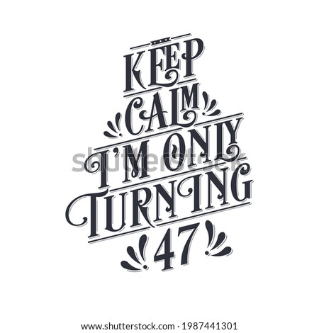 Birthday celebration greetings lettering, keep calm I am only turning 47