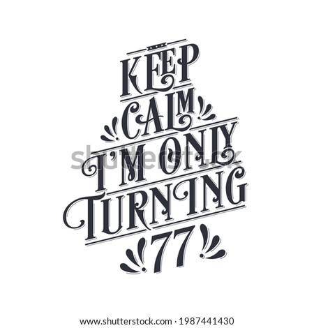 Birthday celebration greetings lettering, keep calm I am only turning 77