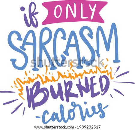 Funny Quotes Lettering Typography for Poster, Printable, Sticker, T-Shirt Design, Etc. If Only Sarcasm Burned Calories