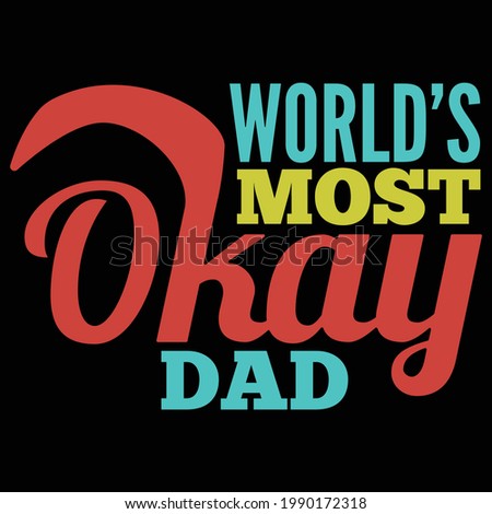 world's most okay dad, best dad ever, fathers day design, typography lettering design, printing for t shirt, banner, poster, mug etc