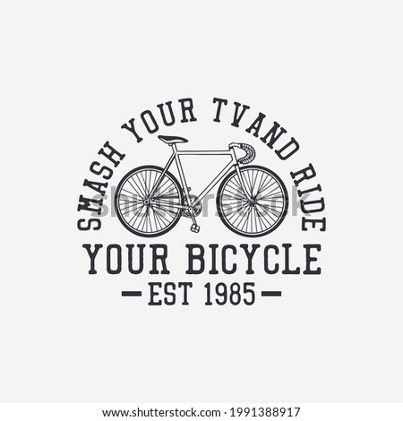 t shirt design smash your tv and ride your bicycle est 1985 with bicycle vintage illustration