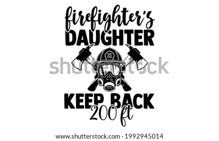 Firefighter's daughter keep back 200 ft- Firefighter t shirts design, Hand drawn lettering phrase, Calligraphy t shirt design, Isolated on white background, svg Files for Cutting Cricut and Silhouette