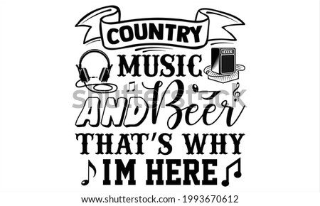 Country music and beer that’s why I'm here- Singer t shirts design, Hand drawn lettering phrase, Calligraphy t shirt design, Isolated on white background, svg Files for Cutting Cricut and Silhouette