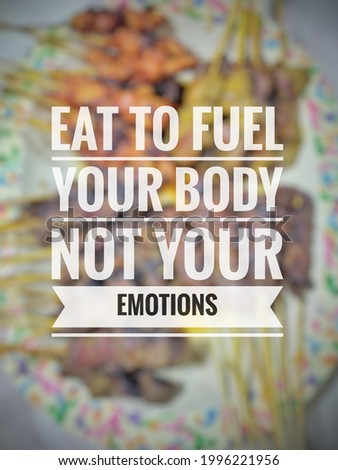 Inspirational quote of eating healthy "EAT TO FUEL YOUR BODY NOT YOUR EMOTIONS" isolated on a food background.
