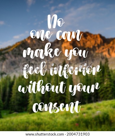 Inspirational Motivating Quotes.No one can make you feel inferior without your consent