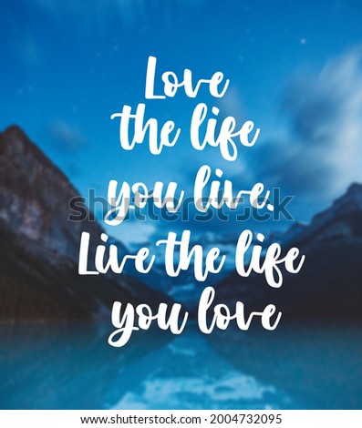 Inspirational Motivating Quotes.Love the life you live.live the life you love