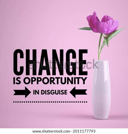 Life quote, change is opportunity in disguise. 