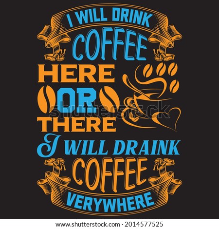 I well drink coffee here or there will draink coffee everywhere, t-shirt design vector file.