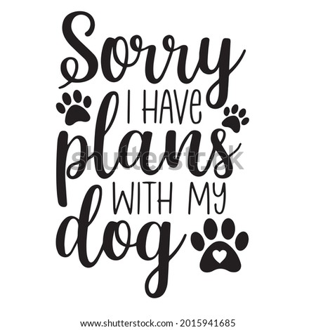 sorry i have plans with my dog background inspirational positive quotes, motivational, typography, lettering design