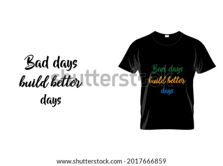 Bad days build better days T-shirt design. unique t shirt idea. abstract fashion. vintage pattern.eps