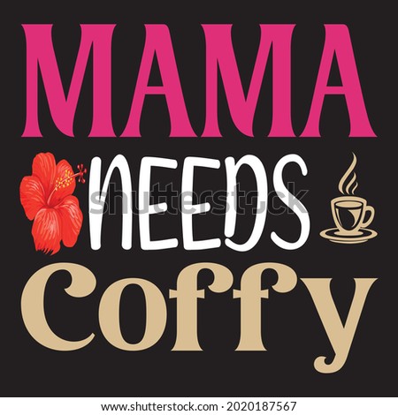 MAMA NEEDS COFFY,T SHIRT DESIGN, VECTOR FILE.