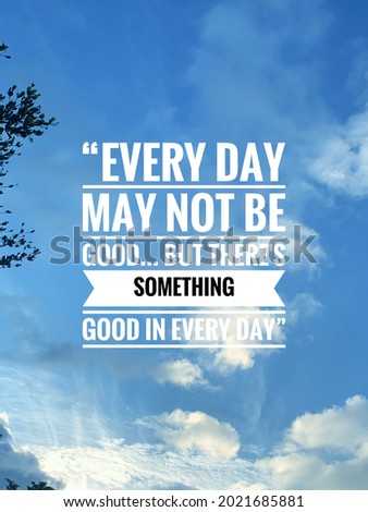 “Every day may not be good... but there's something good in every day” life quoted in blue sky background