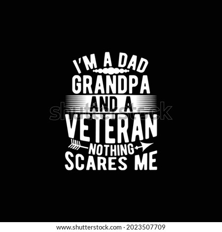 i’m a dad grandpa and a veteran nothing scares me, happy dad, best grandpa ever, grandpa t shirt design