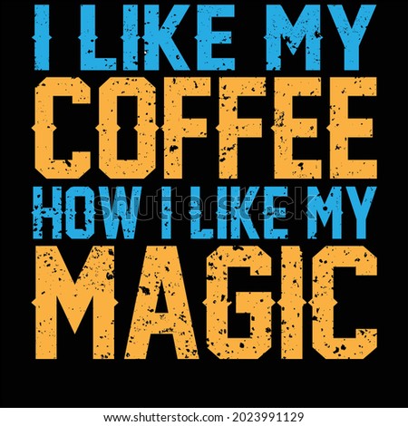 I like My Coffee How I like my
Magic t shirt design