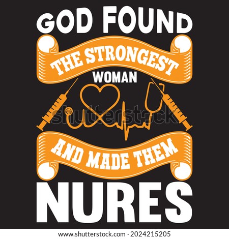 god found the strongest woman and made them nurse t shirt design, vector file.