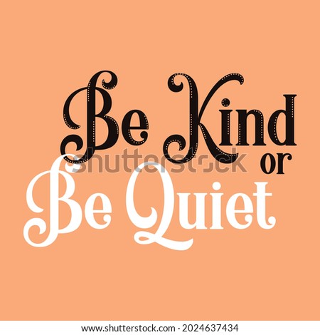 Be kind or be quiet abstract,Graphic design print t-shirts fashion,vector,poster,card