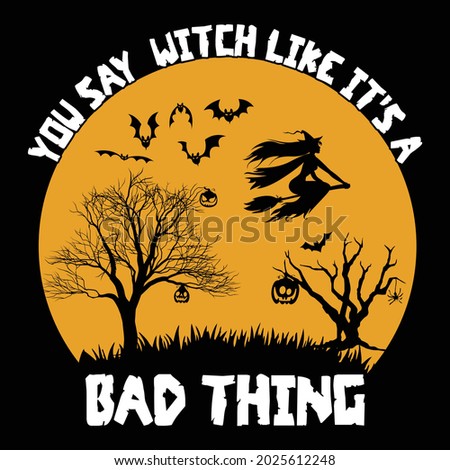 you say witch like it's a bad thing typography t shirt design eps