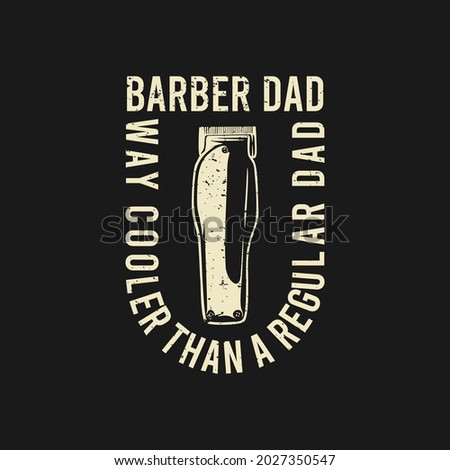 t shirt design barber dad way cooler than a regular dad with hair clipper and black background vintage illustration