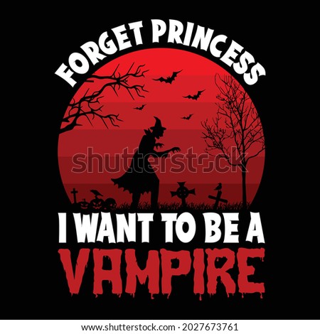 Forget princess I want to be a vampire - Halloween quotes t shirt design, vector graphic