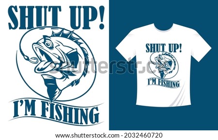 Shut Up! I'm Fishing. MOdern Fishing Tshirt Template