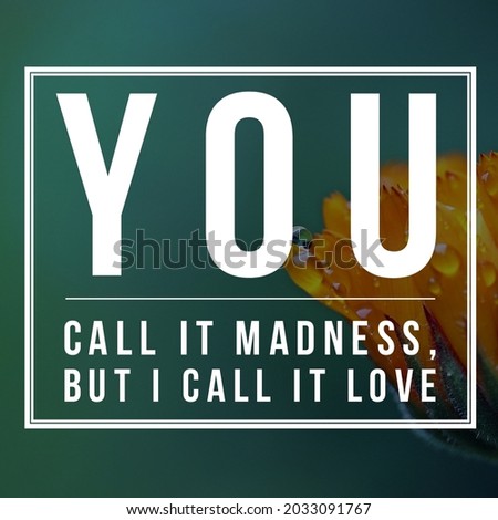 Love quotes, You call it madness,  but o call it love.