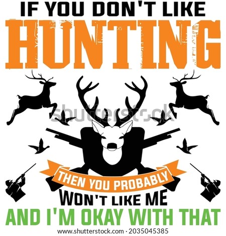 If you don't like Hunting then you probably won't like me and I'm okay with that T-Shirt Design
