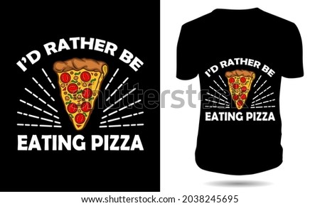 I'd ratherbe eating pizza tshirt design