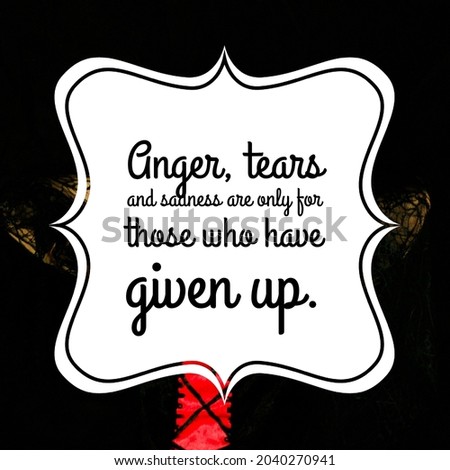 Best motivational, inspirational, emotional and sad quote on the abstract background. Anger, tears and sadness are only for those who have given up.