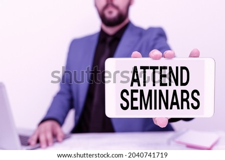 Text caption presenting Attend Seminars. Concept meaning gathering of showing for the purpose of discussing an issue Tech Guru Selling Newly Developed Device, Teacher Confiscating The Phone
