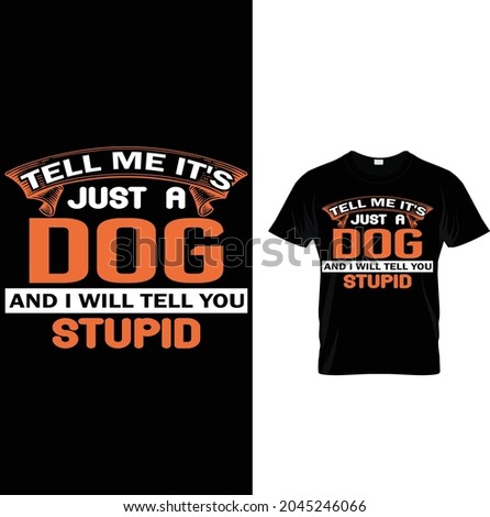 tell me it's just a dog  and i will tell you t shirt design