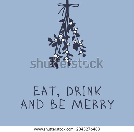 Hand drawn Christmas mistletoe on blue background. Creative ink art work. Actual doodle drawing decorations and text EAT, DRINK AND BE MERRY