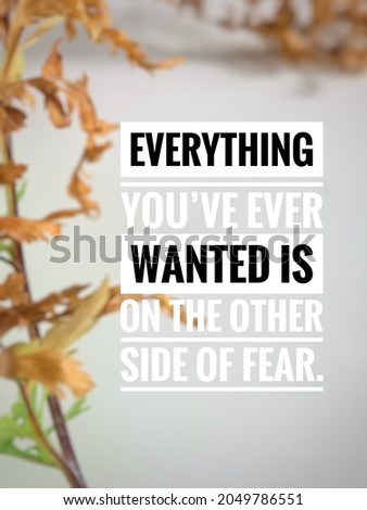 Motivation quote ‘Everything you’ve ever wanted is on the other side of fear.’ On blurry fern background.