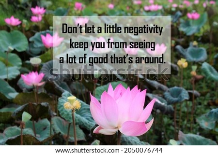 Inspirational quote - Don't let a little negativity keep you from seeing a lot of good that's around. On green garden nature background of pink lotus flower or Nelumbo nucifera in pond. Stay positive.