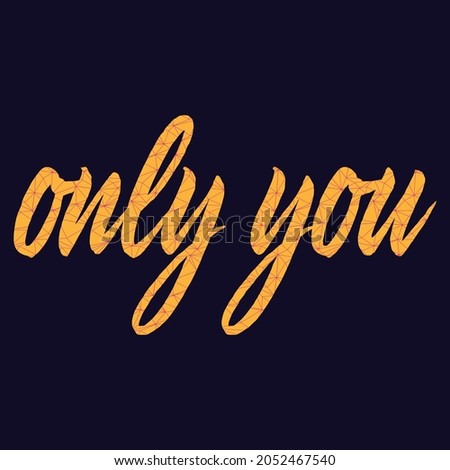 Only You  typography slogan for t shirt printing, tee graphic design. 