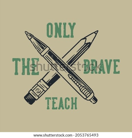 vintage slogan typography only the brave teach for t shirt design