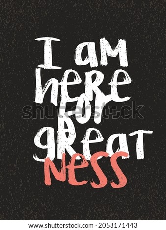 Success quote. Inspiring Creative Motivation Quote. Vector Typography Print Design Concept On Grunge Rough Background. I am here for greatness.