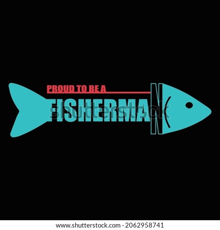 Proud To Be A Fisherman T Shirt Design And Vector Illustration. 