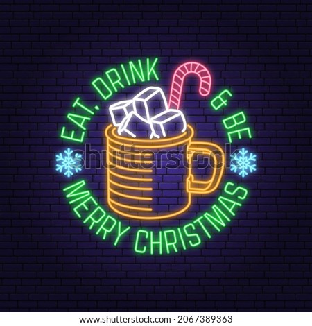 Eat, drink and be Merry Christmas neon sign with mug of hot chocolate with marshmallows. Vector illustration. Vintage typography design for xmas, new year emblem in retro style. Christmas drink.