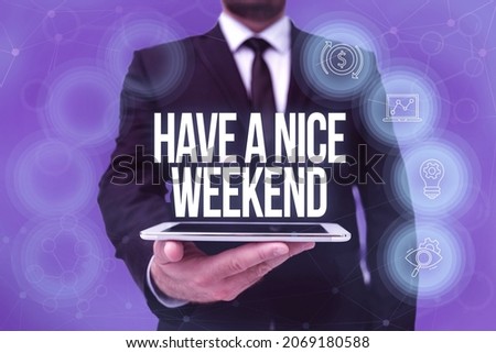 Text caption presenting Have A Nice Weekend. Conceptual photo wishing someone that something nice happen holiday Man In Office Uniform Holding Tablet Displaying New Modern Technology.