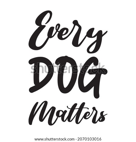 every dog ​​matters letter quote